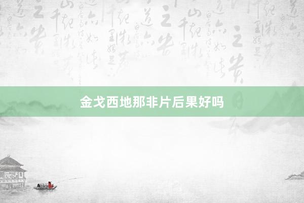 金戈西地那非片后果好吗